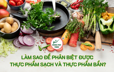 Làm Sao Để Phân Biệt Được Thực Phẩm Sạch Và Thực Phẩm Bẩn?