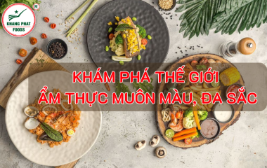 Khám Phá Thế Giới Ẩm Thực Muôn Màu, Đa Sắc Cùng Gia Vị Khang Phát